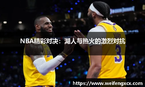 NBA精彩对决：湖人与热火的激烈对抗